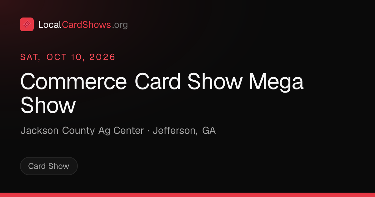 Commerce Card Show Mega Show — Jefferson, GA Card Show · Oct 10, 2026 ...
