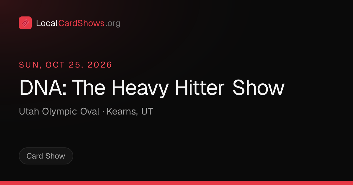 DNA: The Heavy Hitter Show — Kearns, UT Card Show · Oct 25, 2026 ...