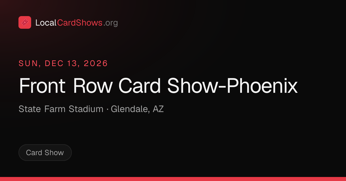 Front Row Card Show-Phoenix — Glendale, AZ Card Show · Dec 13, 2026 ...