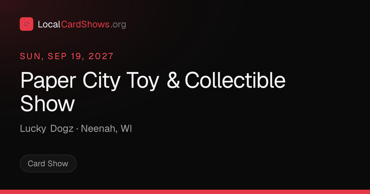 Paper City Toy & Collectible Show — Neenah, WI Card Show · Sep 19, 2027 ...