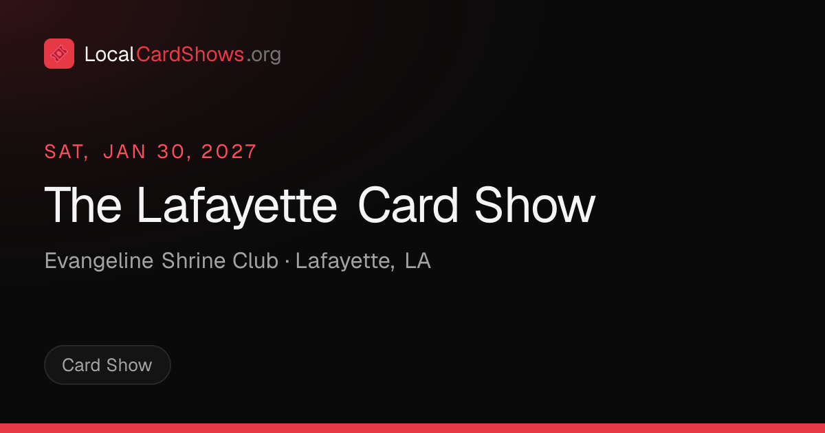 The Lafayette Card Show — Lafayette, LA Card Show · Jan 30, 2027 ...